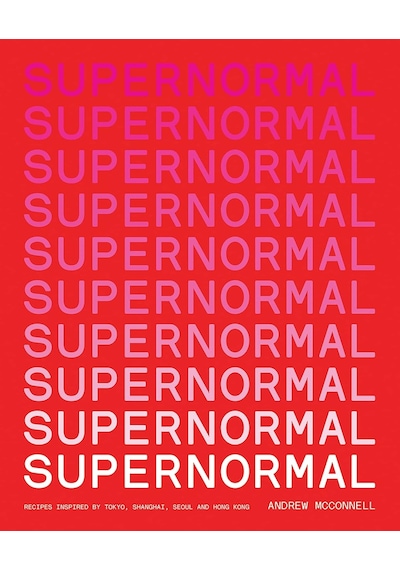 Supernormal: Recipes Inspired By Tokyo, Shanghai, Seoul And Hong Kong