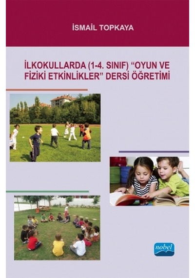 İlkokullarda (1-4. Sınıf) Oyun ve Fiziki Etkinlikler Dersi Öğretimi - İsmail Topkaya - Nobel Akademik Yayıncılık