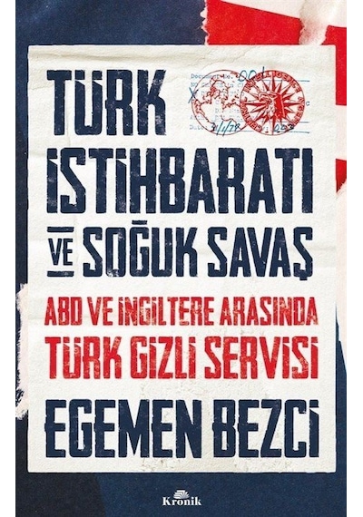 Türk İstihbaratı ve Soğuk Savaş: ABD ve İngiltere Arasında Türk Gizli Servisi - Egemen Bezci - Kronik Kitap