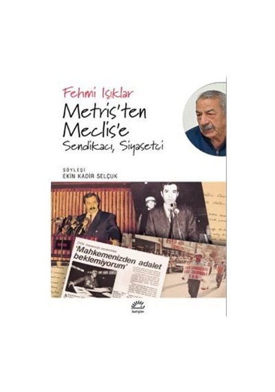 Metris'ten Meclis'e: Sendikacı Siyasetçi - Fehmi Işıklar - İletişim Yayınları