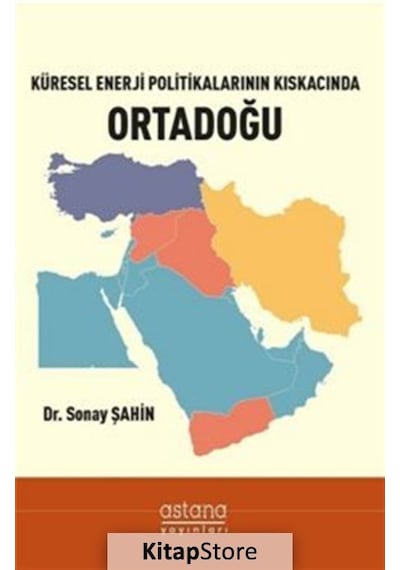 Küresel Enerji Politikalarının Kıskacında Ortadoğu - Sonay Şahin - Astana Yayınları