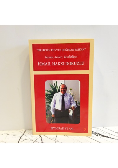 Birlikten Kuvvet Doğuran Başkan- Yaşamı Anıları- Tanıklıkları- İsmail Hakkı Dokuzlu