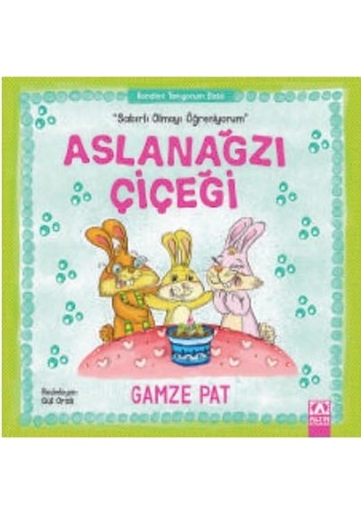 Aslanağzı Çiçeği-Sabırlı Olmayı Öğreniyorum - Gamze Pat - Altın Kitaplar