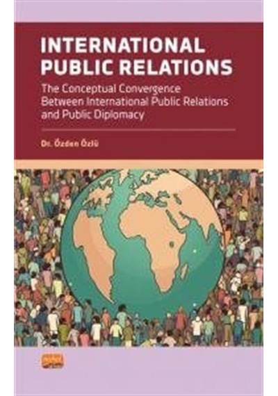 International Public Relations - The Conceptual Convergence Between International Public Relations a - Özden Özlü - Nobel Bilimsel Eserler