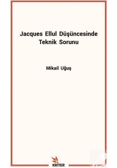 Jacques Ellul Düşüncesinde Teknik Sorunu - Mikail Uğuş - Kriter