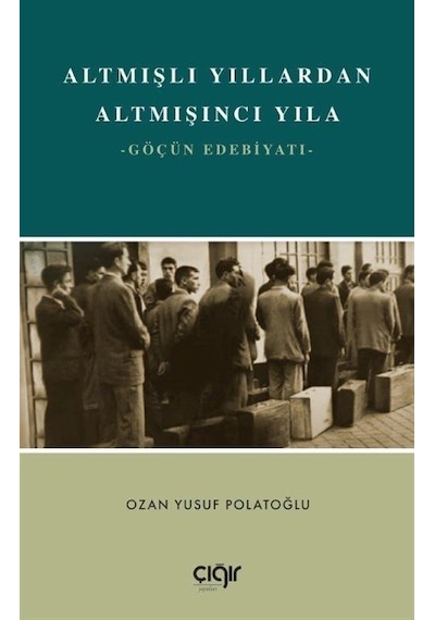 Altmışlı Yıllardan Altmışıncı Yıla - Göçün Edebiyatı - Ozan Yusuf Polatoğlu - Çığır Yayınları