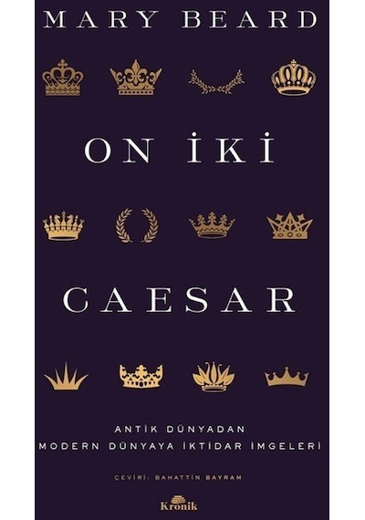 On İki Caesar - Antik Dünyadan Modern Dünyaya İktidar İmgeleri - Mary Beard - Kronik Kitap