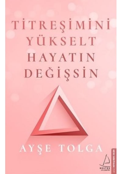 Titreşimi Yükselt Hayatın Değişsin - Ayşe Tolga - Destek Yayınları