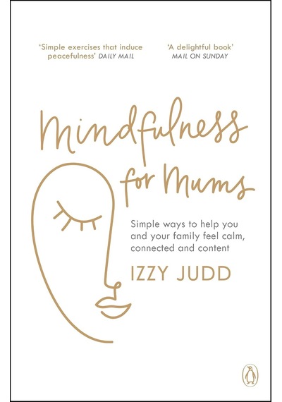 Mindfulness For Mums: Simple Ways To Help You And Your Family Feel Calm, Connected And Content