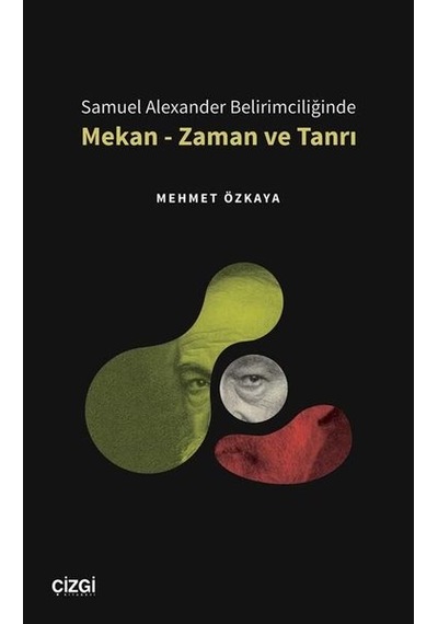 Samuel Alexander Belirimciliğinde Mekan - Zaman ve Tanrı - Mehmet Özkaya - Çizgi Kitabevi