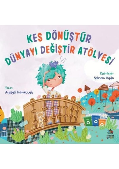 Kes Dönüştür Dünyayı Değiştir Atölyesi - Ayşegül Kahvecioğlu - İthaki Çocuk