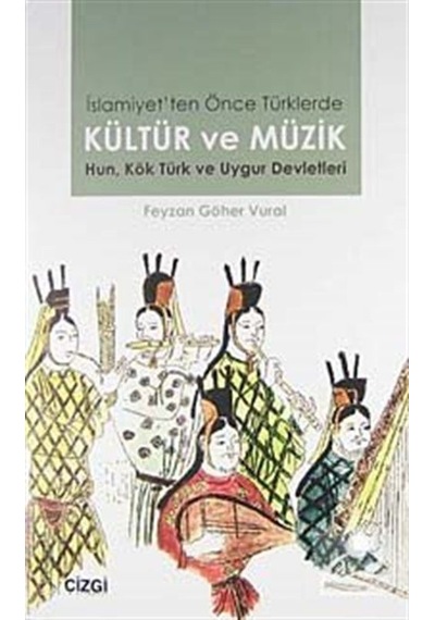İslamiyet'ten Önce Türklerde Kültür ve Müzik - Feyzan Göher Vural - Çizgi Kitabevi