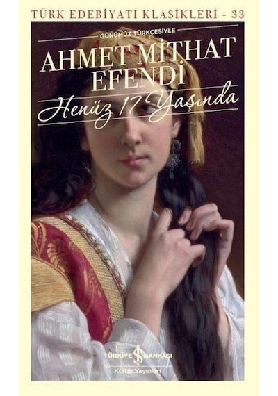 Henüz 17 Yaşında - Ahmet Mithat Efendi - Türkiye Iş Bankası Kültü