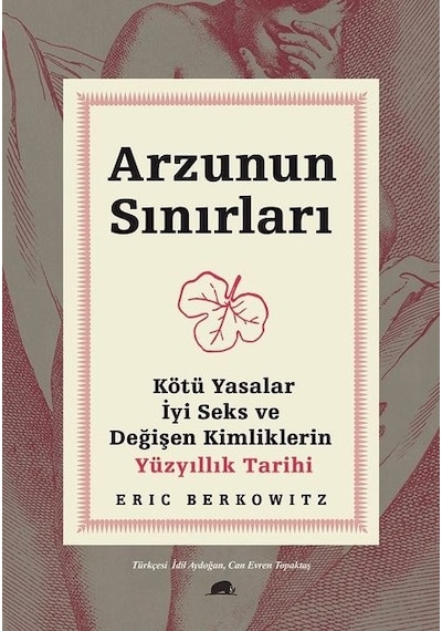 Arzunun Sınırları: Kötü Yasalar - İyi Seks ve Değişen Kimliklerin Yüzyıllık Tarihi - Eric BerkowitzKitap