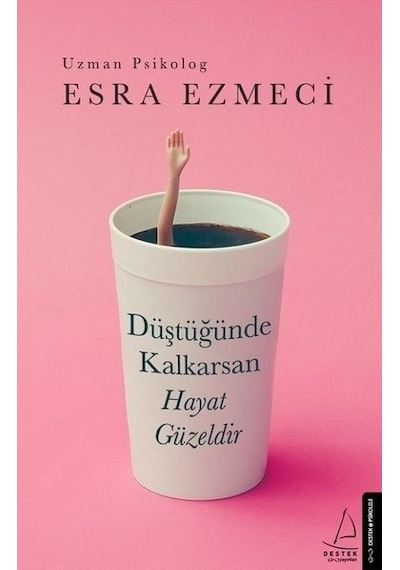 Düştüğünde Kalkarsan Hayat Güzeldir - Esra Ezmeci - Destek Yayınları