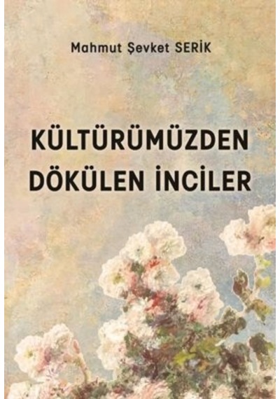 Kültürümüzden Dökülen İnciler - Mahmut Şevket Serik - Platanus Publishing