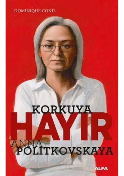 Korkuya Hayır - Anna Politkovskaya - Dominiquen Conil - Alfa Yayıncılık