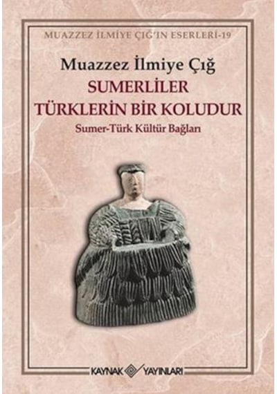 Sümerliler Türklerin Bir Koludur - Muazzez İlmiye Çığ - Kaynak Yayınları