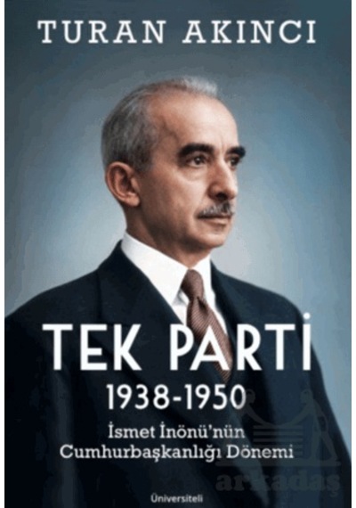Tek Parti 1938 - 1950 İsmet İnönü Nün Cumhurbaşkanlığı Dönemi Üniversiteli Kitabevi