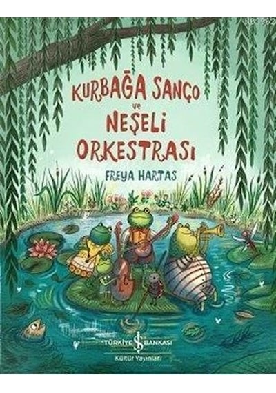 Kurbağa Sanço ve Neşeli Orkestrası - Freya Hartas - İş Bankası Kültür Yayınları