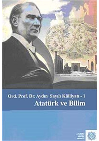 Ord. Prof. Dr. Aydın Sayılı Külliyatı-I Atatürk ve Bilim