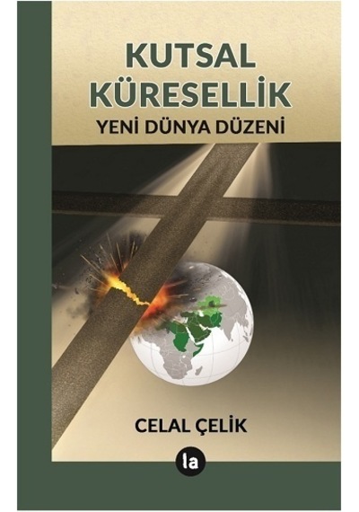 Kutsal Küresellik - Yeni Dünya Düzeni - Celal Çelik - La Kitap