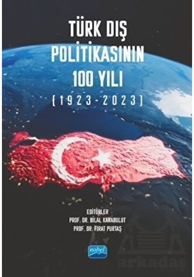 Türk Dış Politikasının 100 Yılı (1923-2023)- Nobel Akademik Yayıncılık