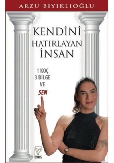 Kendini Hatırlayan İnsan - 1 Koç 3 Bilge ve Sen - Arzu Bıyıklıoğlu - Feniks Kitap