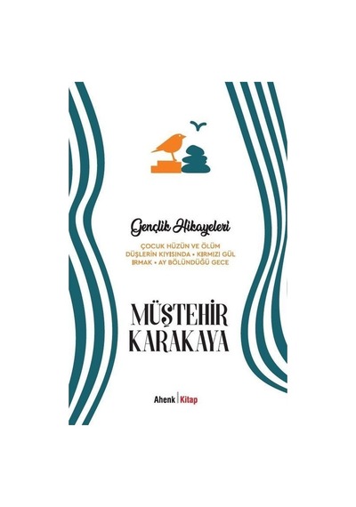 Gençlik Hikayeleri - Çocuk Hüzün ve Ölüm - Düşlerin Kıyısında - Kırmızı Gül - Irmak - Ay Bölündüğü G - Müştehir Karakaya - Ahenk Kitap