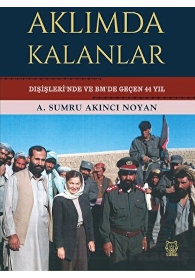 Aklımda Kalanlar - Dışişleri'nde ve BM'de Geçen 44 Yıl - A. Sumru Akıncı Noyan - Luna Yayınları