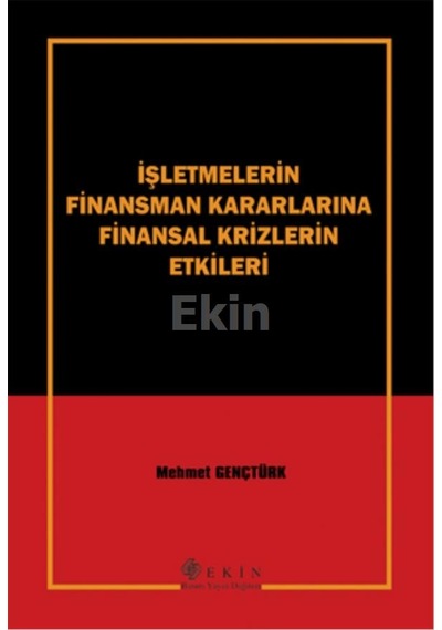 İşletmelerin Finansman Kararlarına Finansal Krizlerin Etkileri - Mehmet Gençtürk - Ekin Basım Yayın