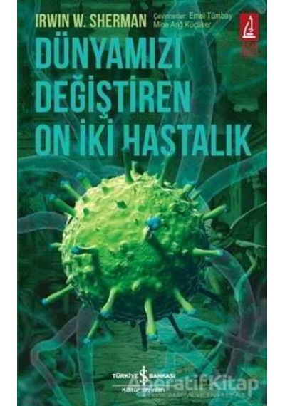 Dünyamızı Değiştiren On İki Hastalık - Irwin W. Sherman - İş Bank