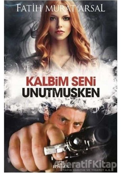 Kalbim Seni Unutmuşken - Fatih Murat Arsal - Ephesus Yayınları
