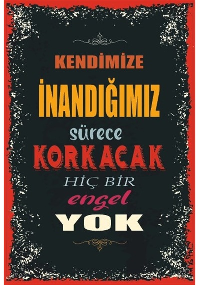 Kendimize inandığımız sürece korkacak hiç bir engel yok duvar yaz