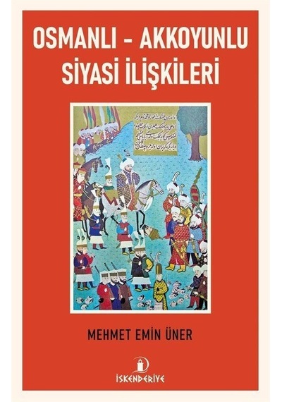 Osmanlı - Akkoyunlu Siyasi İlişkileri - Mehmet Emin Üner - İskenderiye Yayınları