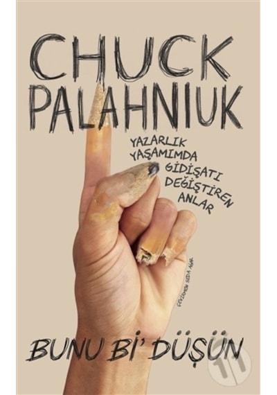 Bunu Bi'Düşün - Yazarlık Yaşamımda Gidişatı Değiştiren Anlar - Chuck Palahniuk - Düşbaz