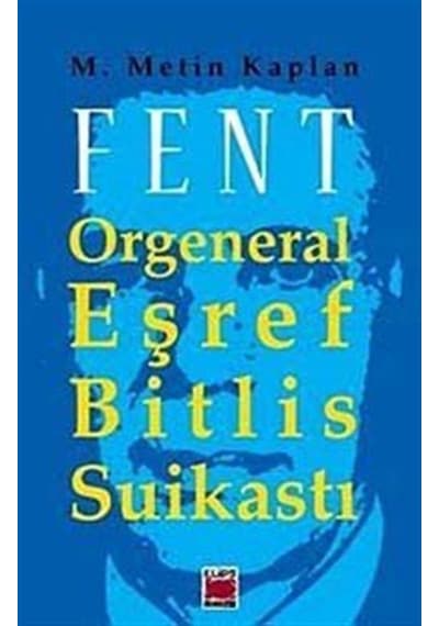 Fent Orgeneral Eşref Bitlis Suikastı - M. Metin Kaplan - Elips Kitapları