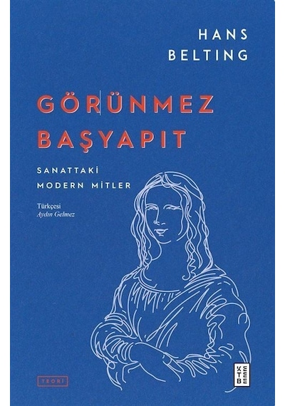 Görünmez Başyapıt - Sanattaki Modern Mitler - Hans Belting - Ketebe