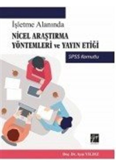 İşletme Alanında Nicel Araştırma Yöntemleri ve Yayın Etiği-SPSS Komutlu - Ayşe Yıldız - Gazi Kitabevi
