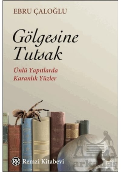 Gölgesine Tutsak - Ünlü Yapıtlarda Karanlık Yüzler - Ebru Çaloğlu - Remzi Kitabevi