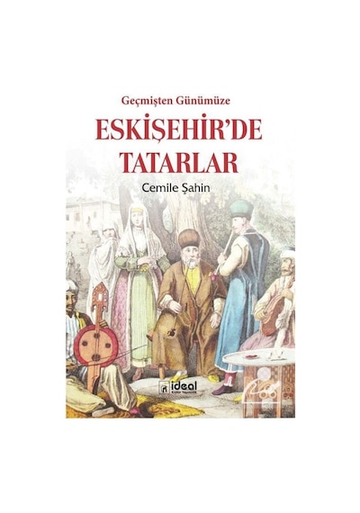 Geçmişten Günümüze Eskişehir'de Tatarlar - Cemile Şahin - İdeal Kültür Yayıncılık