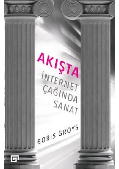 Akışta-İnternet Çağında Sanat - Boris Groys - Koç Üniversitesi Yayınları