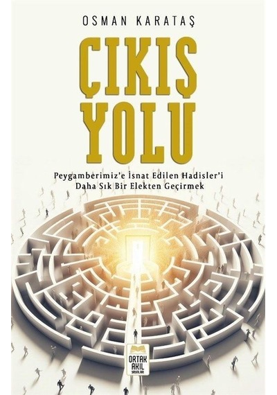 Çıkış Yolu-Peygamberimiz'e İsnat Edilen Hadisler'i Daha Sık Bir Elekten Geçirmek - Osman Karataş - Ortak Akıl Yayınları