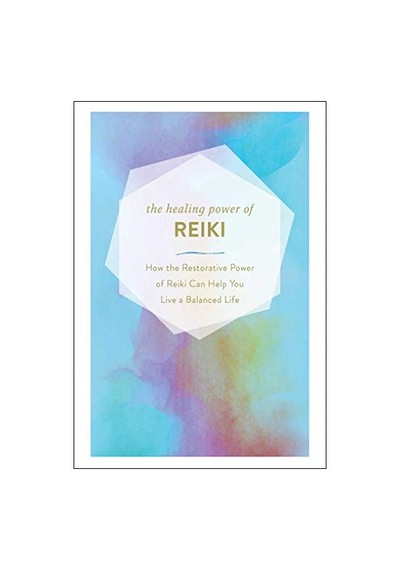 The Healing Power Of Reiki: How The Restorative Power Of Reiki Can Help You Live A Balanced Life
