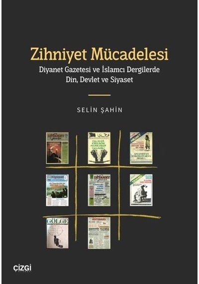 Zihniyet Mücadelesi - Diyanet Gazetesi ve İslamcı Dergilerde Din Devlet ve Siyaset - Selin Şahin - Çizgi Kitabevi