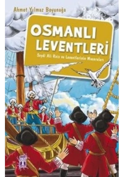 Osmanlı Leventleri - Seydi Ali Reis ve Leventlerin Maceraları - Ahmet Yılmaz Boyunağa - Genç Timaş