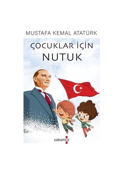 Çocuklar İçin Nutuk - Mustafa Kemal Atatürk - Yakamoz Yayınları