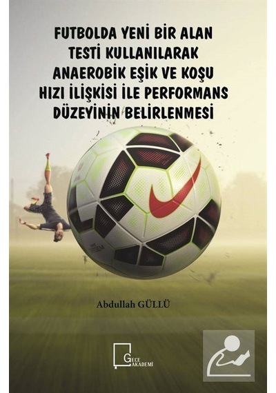 Futbolda Yeni Bir Alan Testi Kullanılarak Anaerobik Eşik ve Koşu Hızı İlişkisi ile Performans Düzeyi - Abdullah Güllü - Gece Akademi