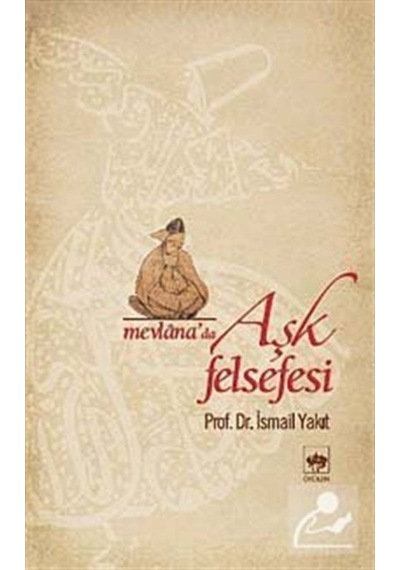 Mevlana'da Aşk Felsefesi / Prof. Dr. İsmail Yakıt 9789754377712