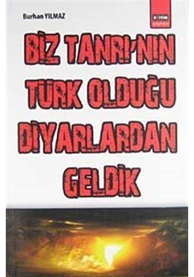Biz Tanrı'nın Türk Olduğu Diyarlardan Geldik - Burhan Yılmaz - Eğitim Yayınevi